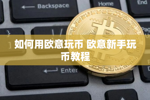 如何用欧意玩币 欧意新手玩币教程