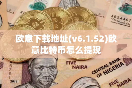 欧意下载地址(v6.1.52)欧意比特币怎么提现