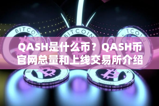 QASH是什么币？QASH币官网总量和上线交易所介绍