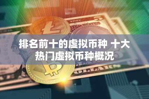 排名前十的虚拟币种 十大热门虚拟币种概况