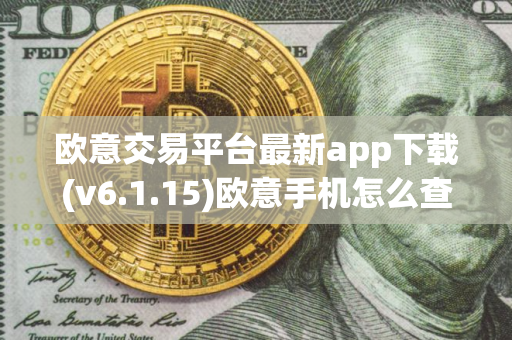 欧意交易平台最新app下载(v6.1.15)欧意手机怎么查看币价