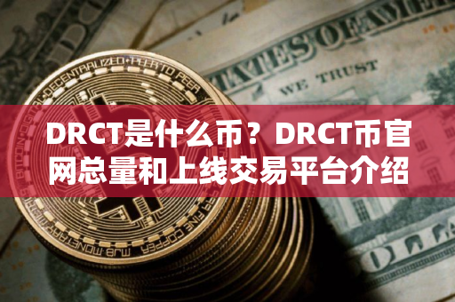 DRCT是什么币？DRCT币官网总量和上线交易平台介绍