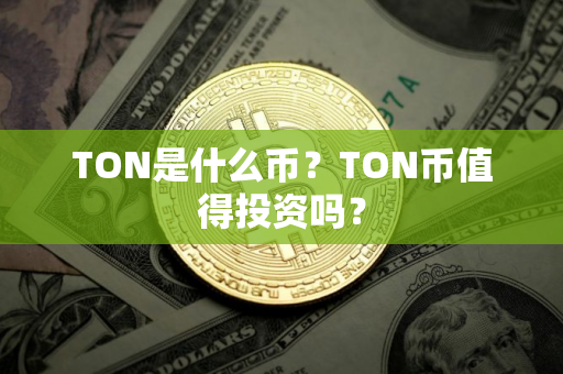 TON是什么币？TON币值得投资吗？
