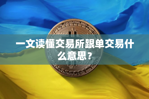 一文读懂交易所跟单交易什么意思？
