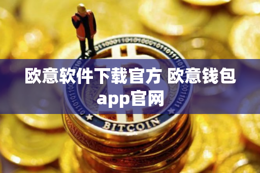 欧意软件下载官方 欧意钱包app官网 欧意软件下载官方 欧意钱包app官网