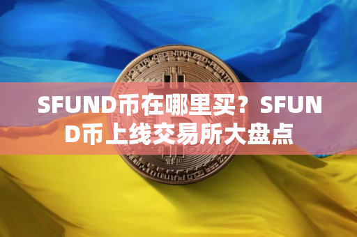 SFUND币在哪里买？SFUND币上线交易所大盘点