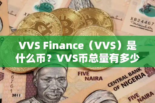 VVS Finance（VVS）是什么币？VVS币总量有多少？