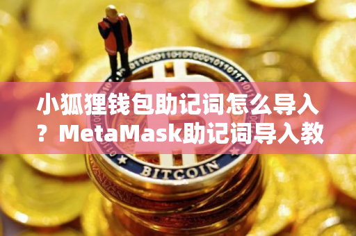 小狐狸钱包助记词怎么导入?MetaMask助记词导入教程图解 小狐狸钱包助记词怎么导入?MetaMask助记词导入教程图解