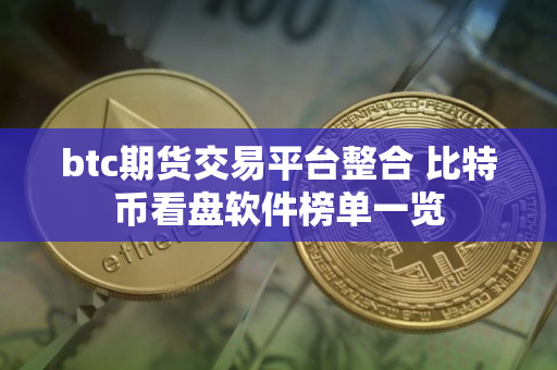btc期货交易平台整合 比特币看盘软件榜单一览