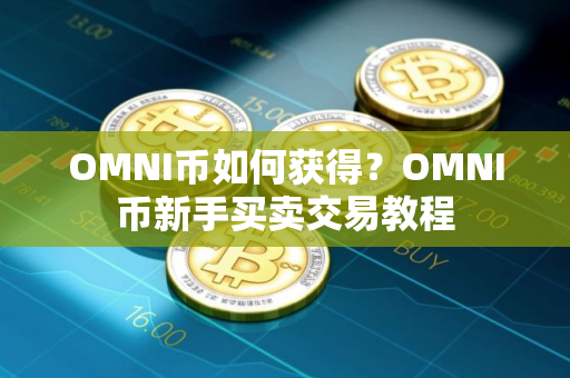 OMNI币如何获得？OMNI币新手买卖交易教程