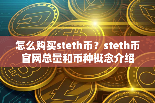 怎么购买steth币？steth币官网总量和币种概念介绍
