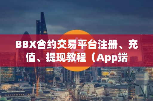 BBX合约交易平台注册、充值、提现教程（App端