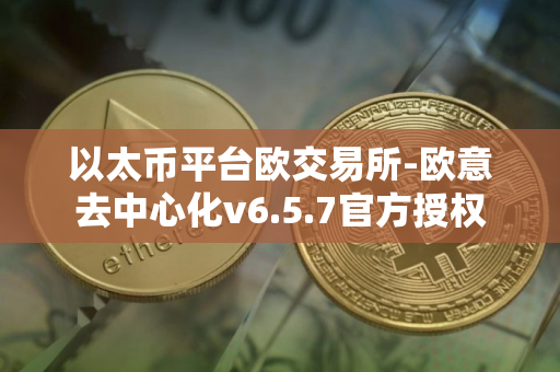 以太币平台欧交易所-欧意去中心化v6.5.7官方授权