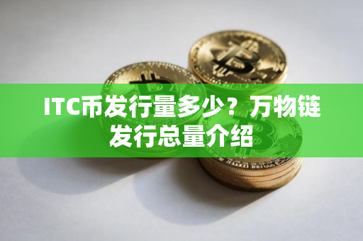 ITC币发行量多少？万物链发行总量介绍