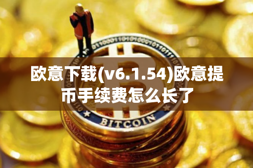 欧意下载(v6.1.54)欧意提币手续费怎么长了