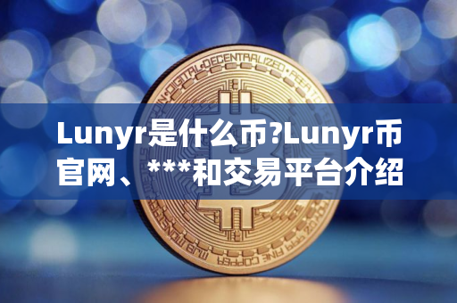 Lunyr是什么币?Lunyr币官网、***和交易平台介绍