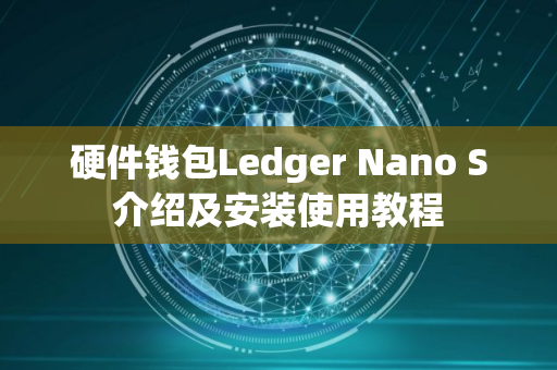 硬件钱包Ledger Nano S介绍及安装使用教程 硬件钱包Ledger Nano S介绍及安装使用教程
