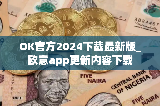 OK官方2024下载最新版_欧意app更新内容下载