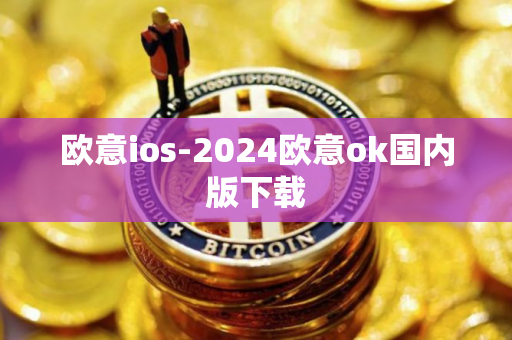 欧意ios-2024欧意ok国内版下载
