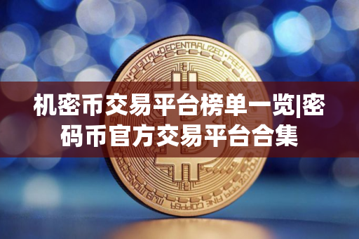 机密币交易平台榜单一览|密码币官方交易平台合集 机密币交易平台榜单一览|密码币官方交易平台合集