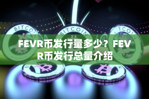 FEVR币发行量多少？FEVR币发行总量介绍