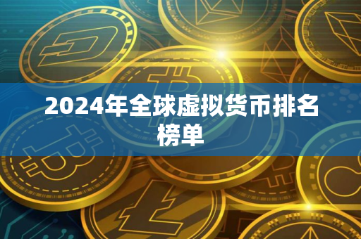 2024年全球虚拟货币排名榜单 2024年全球虚拟货币排名榜单