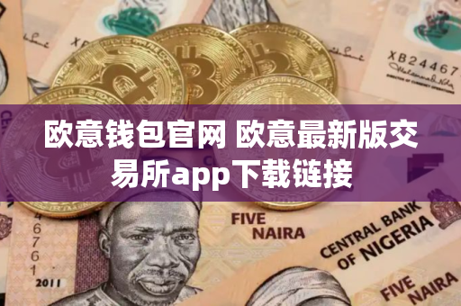 欧意钱包官网 欧意最新版交易所app下载链接 欧意钱包官网 欧意最新版交易所app下载链接