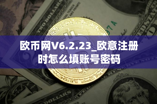 欧币网V6.2.23_欧意注册时怎么填账号密码