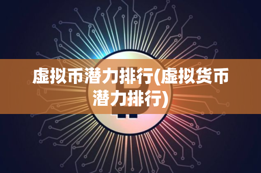 虚拟币潜力排行(虚拟货币潜力排行)