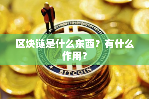 区块链是什么东西？有什么作用？