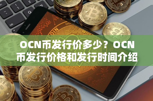 OCN币发行价多少？OCN币发行价格和发行时间介绍