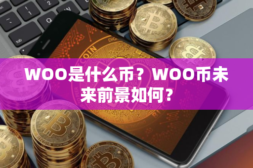 WOO是什么币？WOO币未来前景如何？