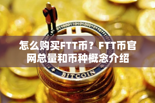 怎么购买FTT币？FTT币官网总量和币种概念介绍