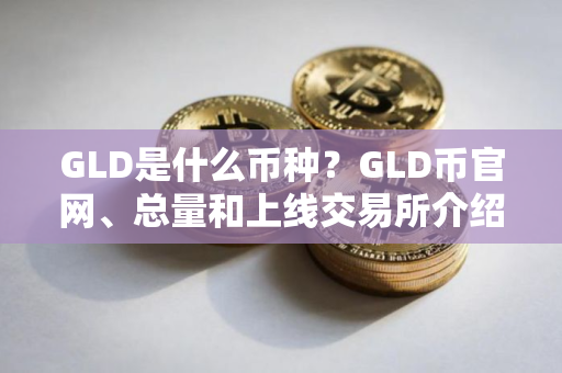 GLD是什么币种？GLD币官网、总量和上线交易所介绍