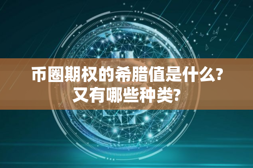 币圈期权的希腊值是什么?又有哪些种类?