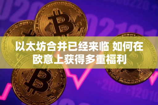 以太坊合并已经来临 如何在欧意上获得多重福利