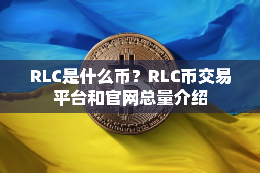 RLC是什么币？RLC币交易平台和官网总量介绍