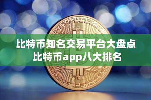 比特币知名交易平台大盘点 比特币app八大排名