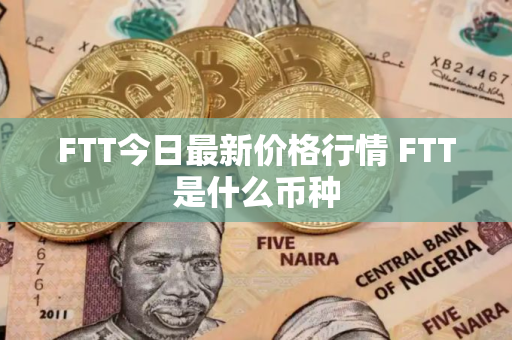 FTT今日最新价格行情 FTT是什么币种