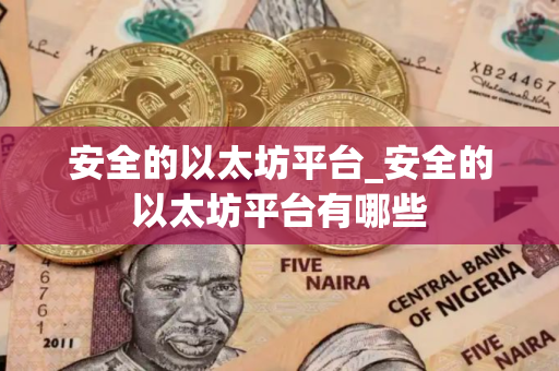安全的以太坊平台_安全的以太坊平台有哪些