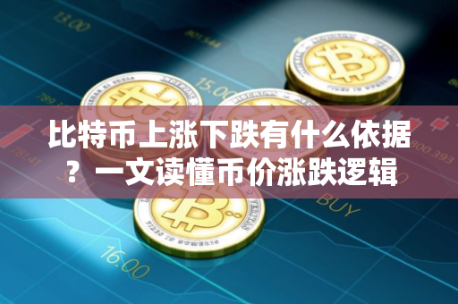 比特币上涨下跌有什么依据？一文读懂币价涨跌逻辑