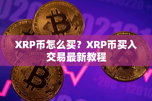 XRP币怎么买?XRP币买入交易最新教程 XRP币怎么买?XRP币买入交易最新教程