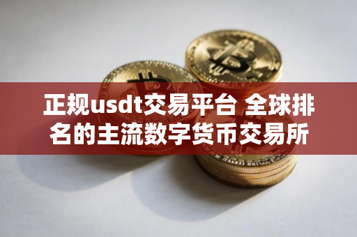 正规usdt交易平台 全球排名的主流数字货币交易所