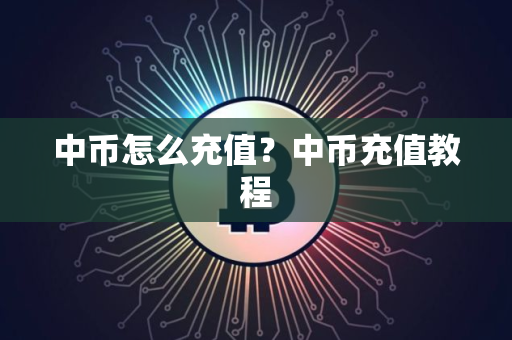 中币怎么充值?中币充值教程 中币怎么充值?中币充值教程