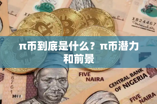 π币到底是什么？π币潜力和前景