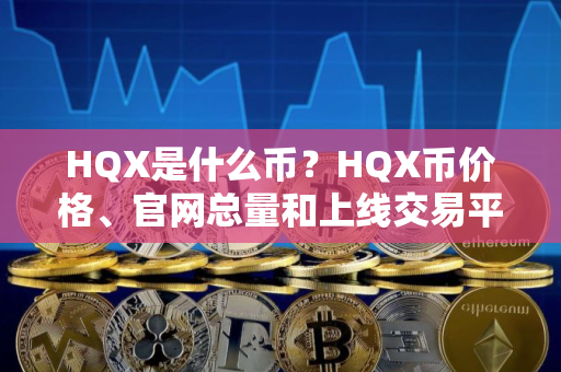 HQX是什么币？HQX币价格、官网总量和上线交易平台介绍