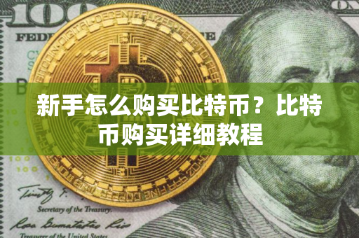 新手怎么购买比特币?比特币购买详细教程 新手怎么购买比特币?比特币购买详细教程