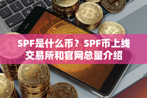 SPF是什么币？SPF币上线交易所和官网总量介绍