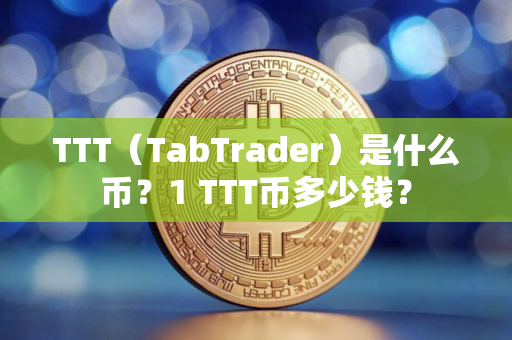 TTT（TabTrader）是什么币？1 TTT币多少钱？