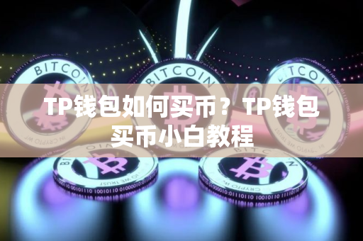 TP钱包如何买币?TP钱包买币小白教程 TP钱包如何买币?TP钱包买币小白教程